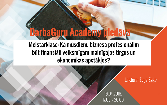 Kā mūsdienu biznesa profesionālim būt finansiāli veiksmīgam mainīgajos tirgus un ekonomikas apstākļos?